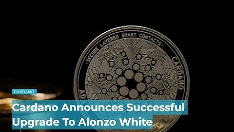 Cardano Announces Successful Upgrade To Alonzo White