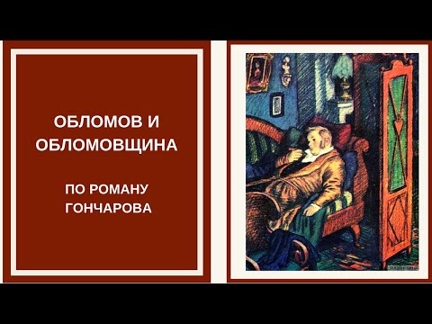 ОБЛОМОВ и ОБЛОМОВЩИНА — по роману Гончарова