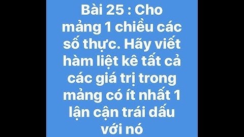 Bài 25 : Liệt kê tất cả các giá trị của mảng 1 chiều có ít nhất 1 lận cận trái dấu với nó