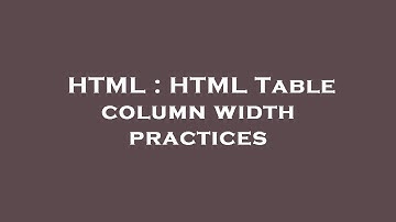 HTML : HTML Table column width practices