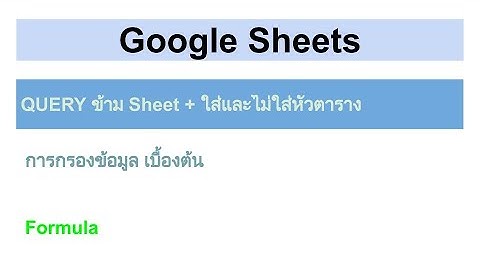 Google Sheets - การกรองข้อมูล เบื้องต้น - QUERY ข้าม Sheet + ใส่และไม่ใส่หัวตาราง