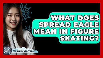What Does Spread Eagle Mean In Figure Skating? - The Winter Sport Xpert