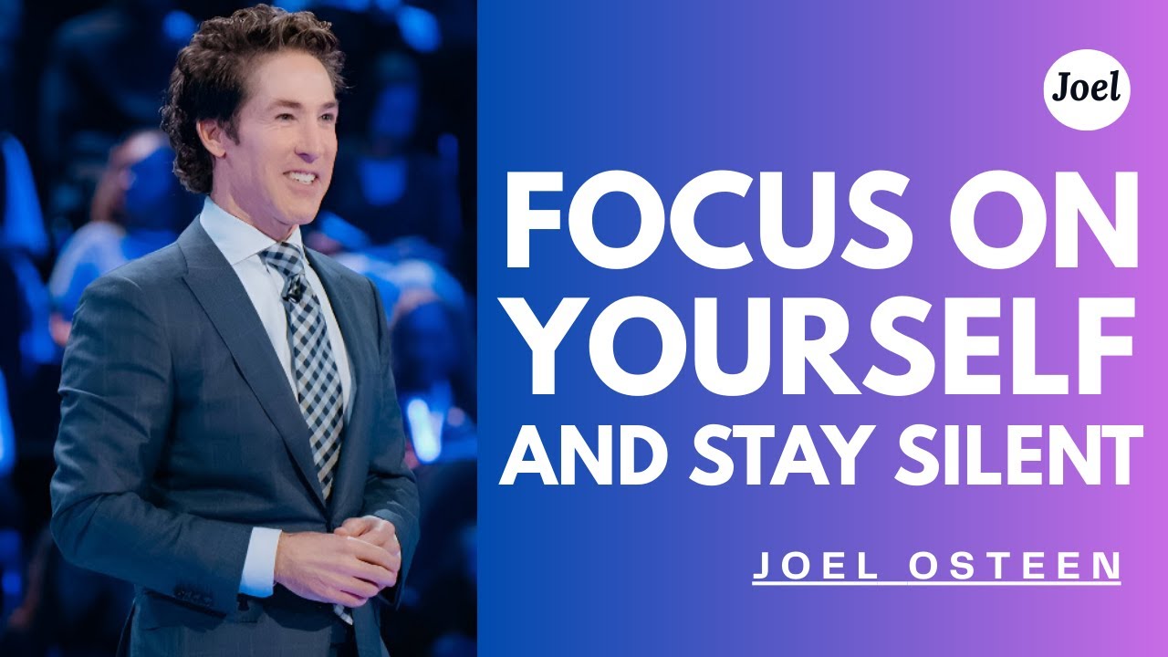Focus on Yourself and Stay Silent  |  JOEL OSTEEN LIFE CHANGING ADVICE