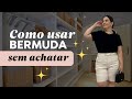 Como usar Bermudas sem achatar o visual
