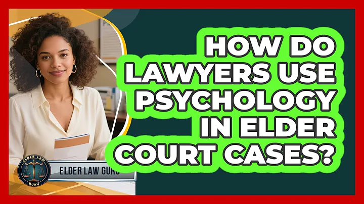 How Do Lawyers Use Psychology In Elder Court Cases? - Elder Law Guru