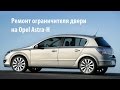 Opel Astra: Как отремонтировать ограничитель двери своими руками