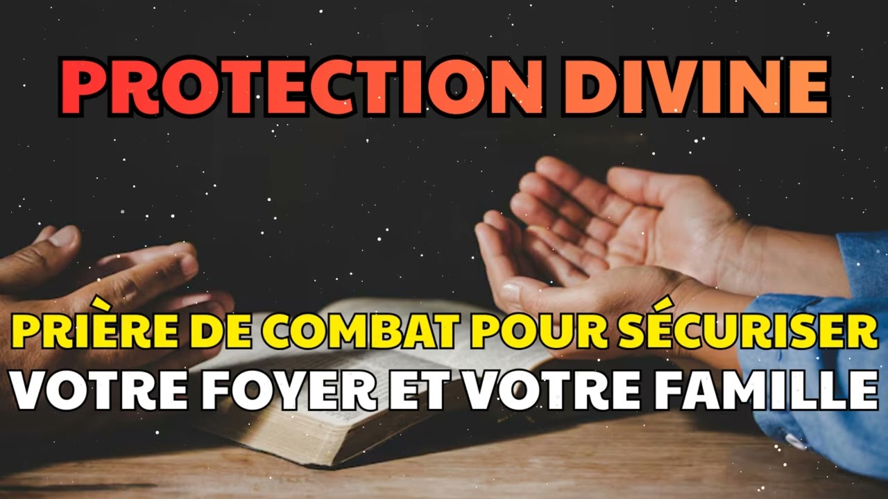 PRIÈRE DE COMBAT POUR PROTÉGER VOTRE MAISON ET VOTRE FAMILLE CONTRE DES ATTAQUES MALÉFIQUES