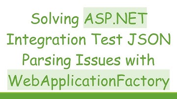 Solving ASP.NET Integration Test JSON Parsing Issues with WebApplicationFactory