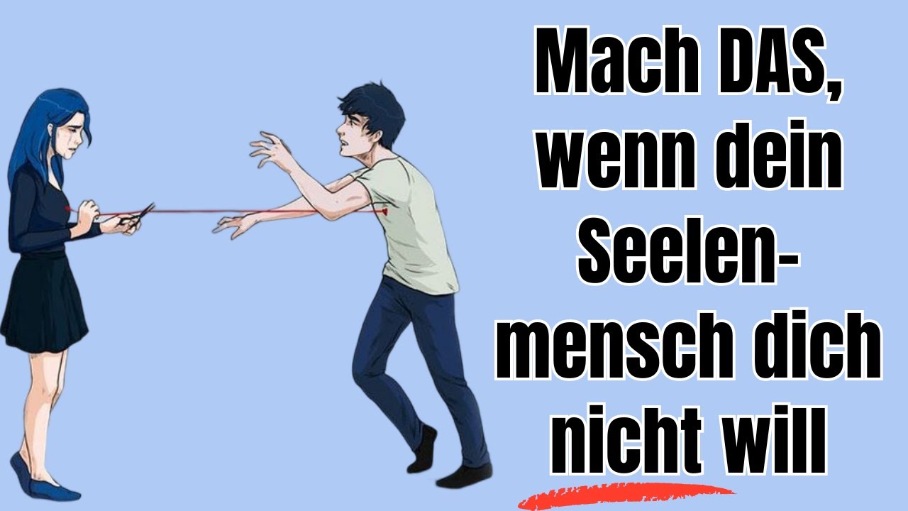 Mach DAS, wenn dein Seelenmensch dich nicht will