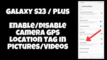Galaxy S23 / Plus : Enable/Disable Camera GPS Location Tag In Pictures/Videos