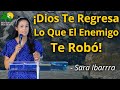 ¡Dios Te Regresa Lo Que El Enemigo Te Robó! - Sara Ibarra