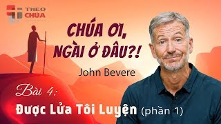 🎙 CHÚA ƠI, NGÀI Ở ĐÂU?! • Bài 4: Được Lửa Tôi Luyện (Phần 1) | Mục sư John Bevere (4/11)