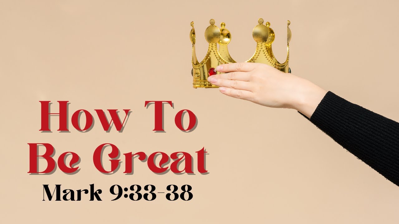 how-to-be-great-part-1-l-mark-9-33-37-l-5-12-24-youtube