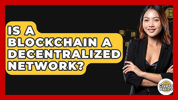 Is A Blockchain A Decentralized Network? - CryptoBasics360.com