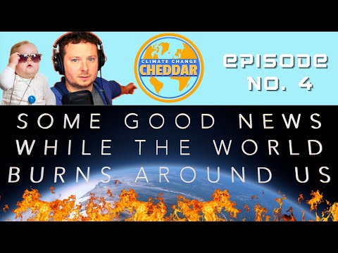 Some Good News While The World Burns Around Us - Climate Change Cheddar: Episode 4