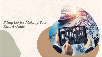 Filing ISF for Makeup Tool Kits: A Guide