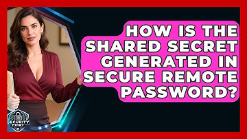 How Is The Shared Secret Generated In Secure Remote Password? - SecurityFirstCorp.com