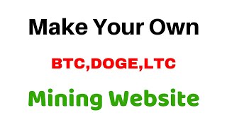 Make Your Own BTC,DOGE,LTC Mining Website