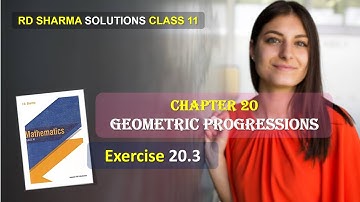RD SHARMA SOLUTIONS CLASS 11 CHAPTER 20 Geometric Progressions Excercise 20.3 Complete