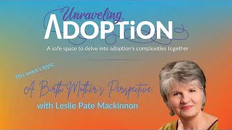 A Birth Mother's Perspective with Leslie Pate Mack...