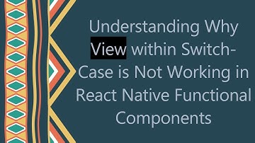Understanding Why View within Switch-Case is Not Working in React Native Functional Components