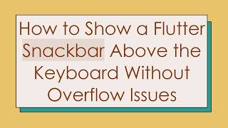 Details How to Show a Flutter Snackbar Above the Keyboard Without Overflow Issues Update
