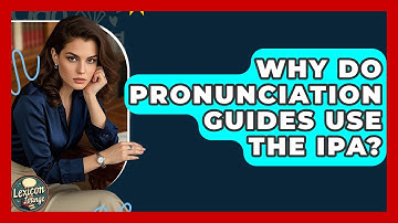 Why Do Pronunciation Guides Use The IPA? - Lexicon Lounge