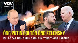 Diễn biến chiến sự Nga-Ukraine ngày 18/5: Ông Putin bất ngờ nói về tính chính danh của ông Zelensky