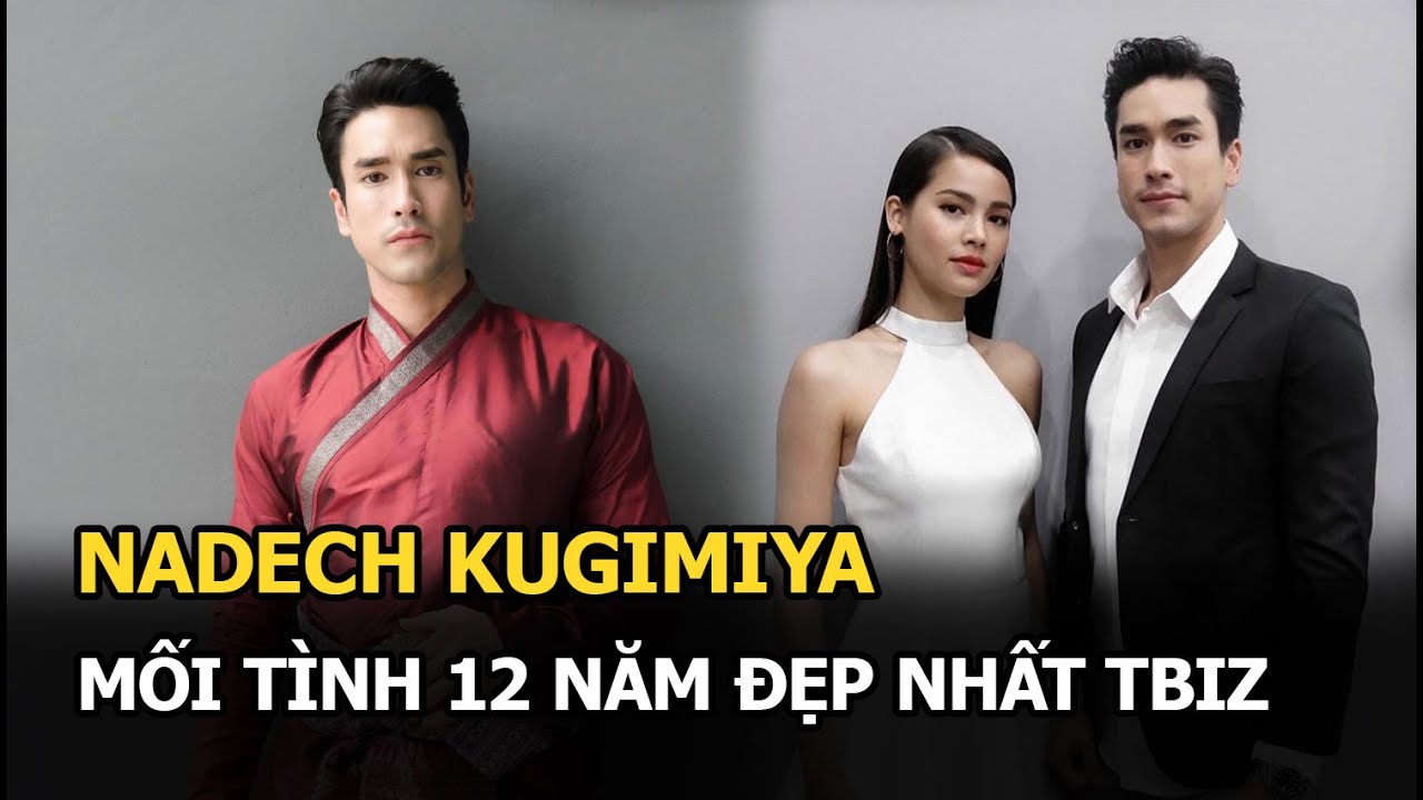 Nadech Kugimiya - Tài tử ‘vạn người mê’ và mối tình 12 năm ‘tiên đồng ngọc nữ’ đẹp nhất Tbiz