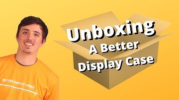 Unboxing A Better Display Case