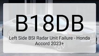 DTC B18DB: Left Side BSI Radar Unit Failure - Honda Accord 2023+