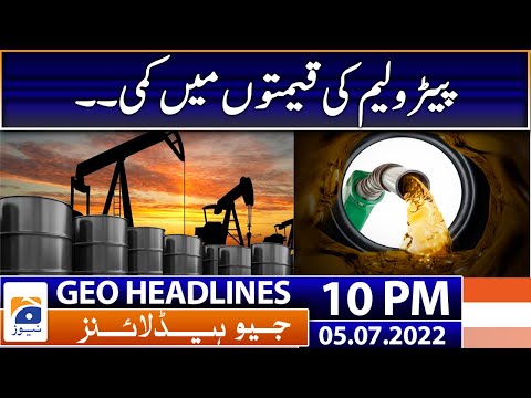 Geo News Headlines Today 10 PM | Petroleum Prices - International Market | 5 July 2022