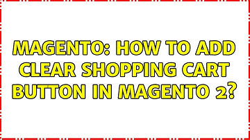 Magento: How to add clear shopping cart button in Magento 2? (2 Solutions!!)
