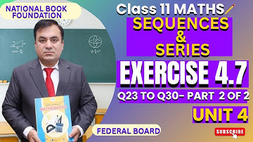 Ex 4.7 Sequences & Series (Part 2) | Q23-Q30 Solved Step-by-Step! | Math 11 | FBISE | NBF