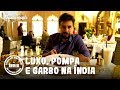 LUXO, POMPA E GARBO | Coisas que Nunca Comi na Índia