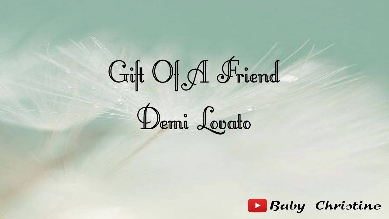 Gift Of A Friend Lyrics Gift Of A Friend - Demi Lovato (Lyrics Video) - YouTube
