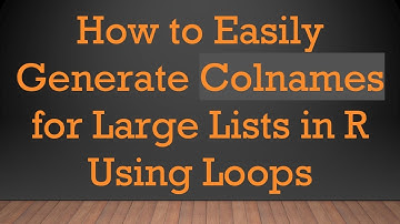 How to Easily Generate Colnames for Large Lists in R Using Loops