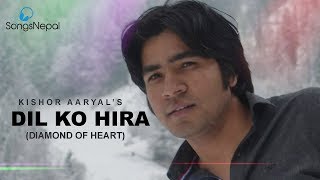 Dil Ko Hira Diamond Of Heart - Kishor Aaryal New Nepali Pop Song Lyrics Video 2018 2074