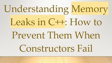 Understanding Memory Leaks in C++: How to Prevent Them When Constructors Fail