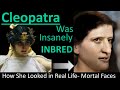 CLEOPATRA: Insanely Inbred in Real Life- Family Tree- Mortal Faces