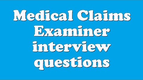 Medical Claims Examiner interview questions