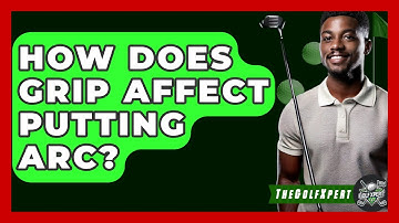 How Does Grip Affect Putting Arc? - The Golf Xpert