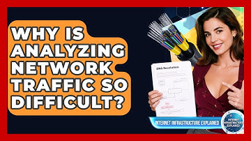 Why Is Analyzing Network Traffic So Difficult? - Internet Infrastructure Explained