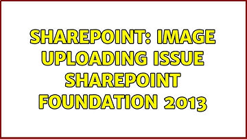 Sharepoint: Image uploading issue Sharepoint Foundation 2013 (2 Solutions!!)