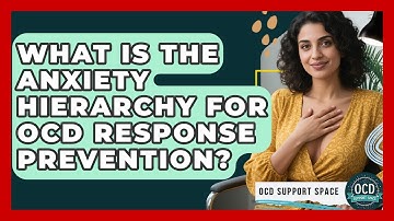 What Is The Anxiety Hierarchy For OCD Response Prevention? - OCD Support Space