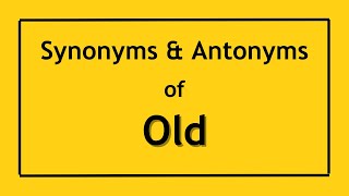 Antonyms and Synonyms of the Word Old | Antonyms of Old | Synonyms of Old