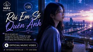 Rồi Em Sẽ Quên Anh 💙 | Không Phải Hôm Nay... Nhưng Sẽ Có Ngày | Mây Nhạc Việt
