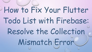 How to Fix Your Flutter Todo List with Firebase: Resolve the Collection Mismatch Error