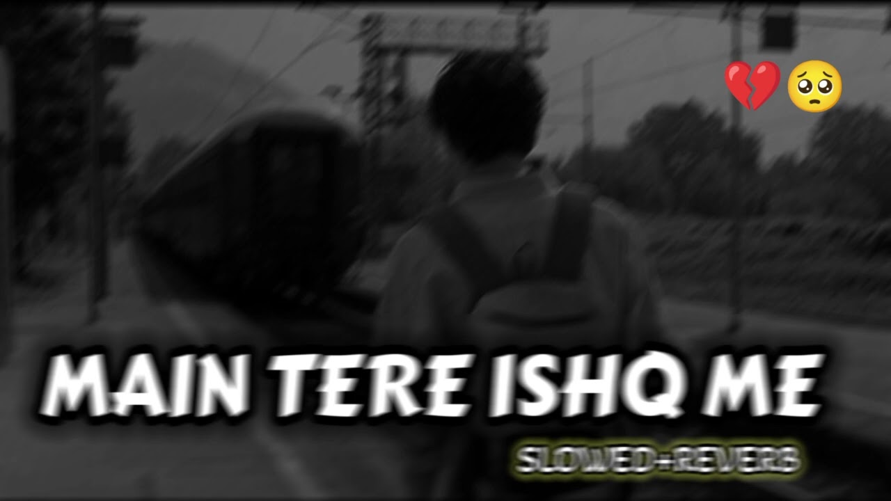 MAIN TERE ISHQ ME LOFI slowedreverb  lofi