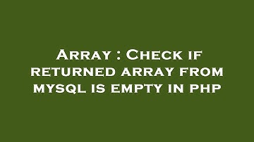 Array : Check if returned array from mysql is empty in php
